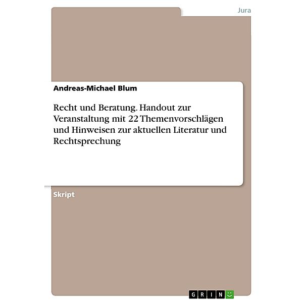 Recht und Beratung. Handout zur Veranstaltung mit 22 Themenvorschlägen und Hinweisen zur aktuellen Literatur und Rechtsprechung, Andreas-Michael Blum