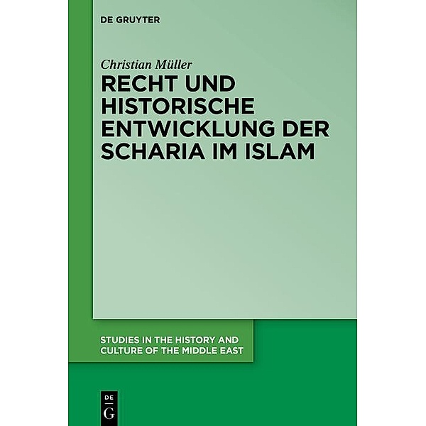 Recht und historische Entwicklung der Scharia im Islam / Studies in the History and Culture of the Middle East Bd.46, Christian Müller