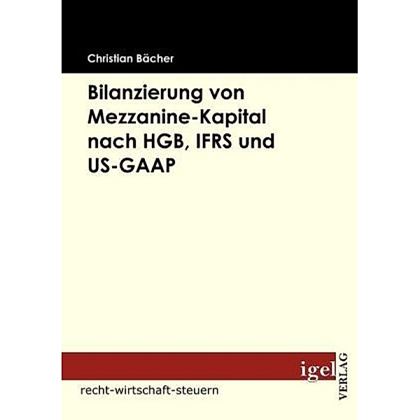 Recht, Wirtschaft, Steuern / Bilanzierung von Mezzanine-Kapital nach HGB, IFRS und US-GAAP, Christian Bächer