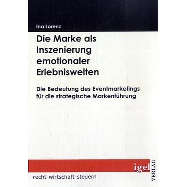 Recht, Wirtschaft, Steuern / Die Marke als Inszenierung emotionaler Erlebniswelten, Ina Lorenz