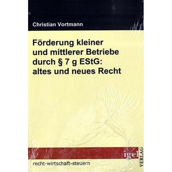 Recht, Wirtschaft, Steuern / Förderung kleiner und mittlerer Betriebe durch Paragraph 7 g EStG - altes und neues Recht, Christian Vortmann