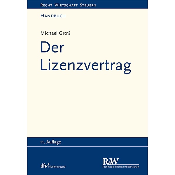 Recht Wirtschaft Steuern - Handbuch: Der Lizenzvertrag, Michael Groß