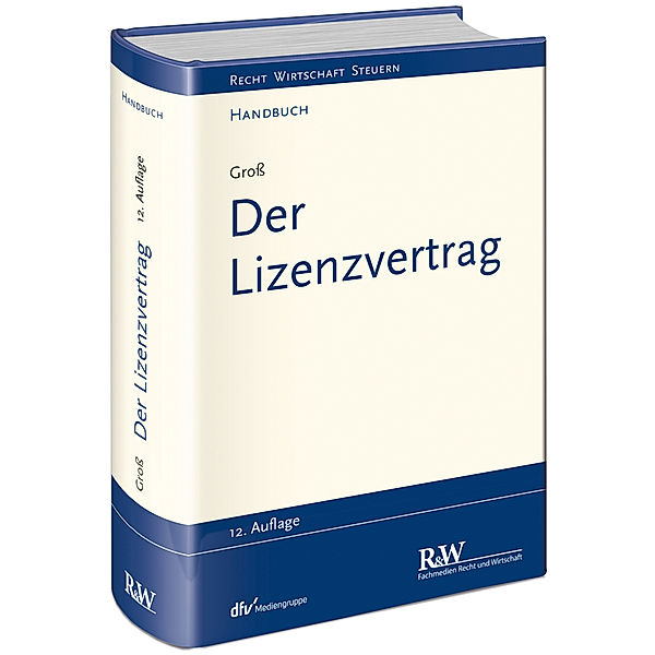 Recht Wirtschaft Steuern - Handbuch / Der Lizenzvertrag, Michael Groß