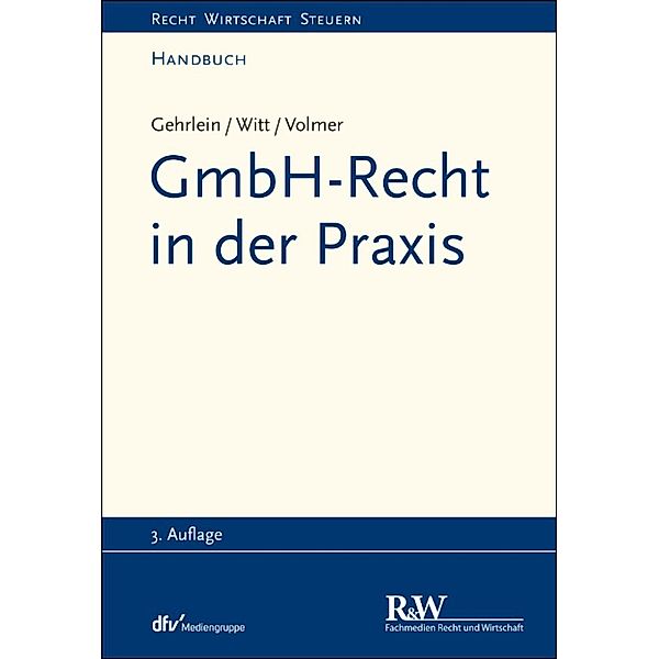 Recht Wirtschaft Steuern - Handbuch: GmbH-Recht in der Praxis, Markus Gehrlein, Carl-Heinz Witt, Michael Volmer