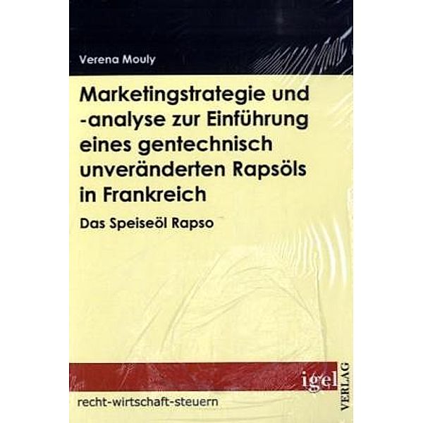 Recht, Wirtschaft, Steuern / Marketingstrategie und -analyse zur Einführung eines gentechnisch unveränderten Rapsöls in Frankreich, Verena Mouly