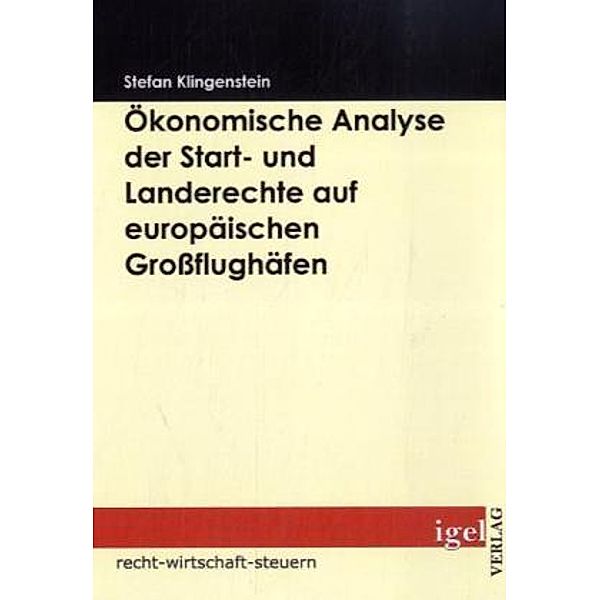 Recht, Wirtschaft, Steuern / Ökonomische Analyse der Start- und Landerechte auf europäischen Großflughäfen, Stefan Klingenstein