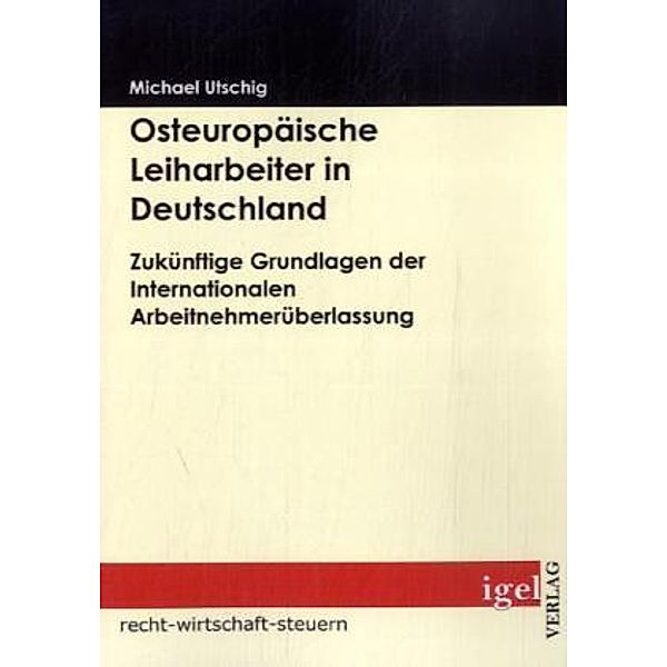 Recht, Wirtschaft, Steuern / Osteuropäische Leiharbeiter in Deutschland, Michael Utschig