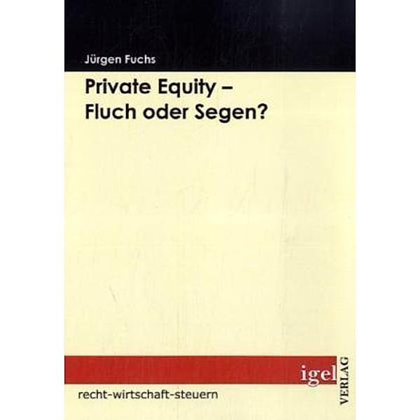 Recht, Wirtschaft, Steuern / Private Equity - Fluch oder Segen?, Jürgen Fuchs