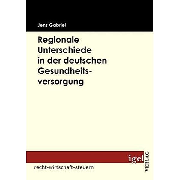 Recht, Wirtschaft, Steuern / Regionale Unterschiede in der deutschen Gesundheitsversorgung, Jens Gabriel