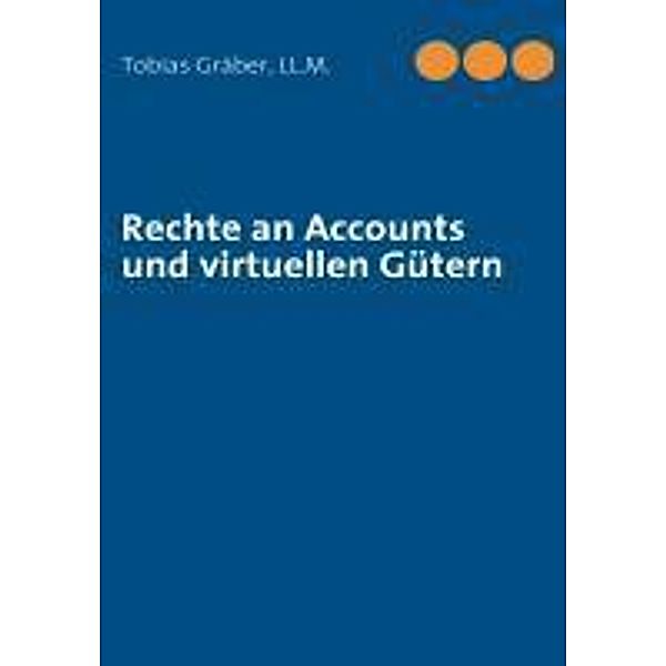 Rechte an Accounts und virtuellen Gütern, Tobias Gräber LL. M.