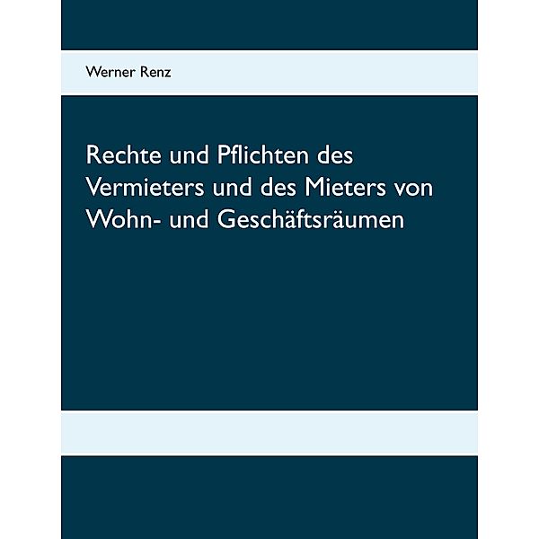 Rechte und Pflichten des Vermieters und des Mieters von Wohn- und Geschäftsräumen, Werner Renz