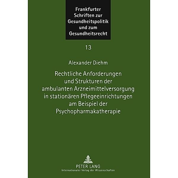 Rechtliche Anforderungen und Strukturen der ambulanten Arzneimittelversorgung in stationären Pflegeeinrichtungen am Beispiel der Psychopharmakatherapie, Alexander Diehm