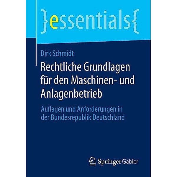 Rechtliche Grundlagen für den Maschinen- und Anlagenbetrieb / essentials, Dirk Schmidt
