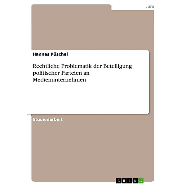 Rechtliche Problematik der Beteiligung politischer Parteien an Medienunternehmen, Hannes Püschel