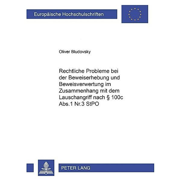 Rechtliche Probleme bei der Beweiserhebung und Beweisverwertung im Zusammenhang mit dem Lauschangriff nach 100c Abs.1 Nr.3 StPO, Oliver Bludovsky