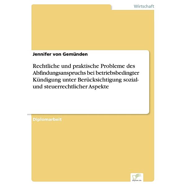 Rechtliche und praktische Probleme des Abfindungsanspruchs bei betriebsbedingter Kündigung unter Berücksichtigung sozial- und steuerrechtlicher Aspekte, Jennifer von Gemünden