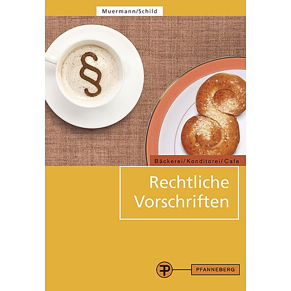 Rechtliche Vorschriften Bäckerei - Konditorei - Cafe, Bettina Muermann, Egon Schild