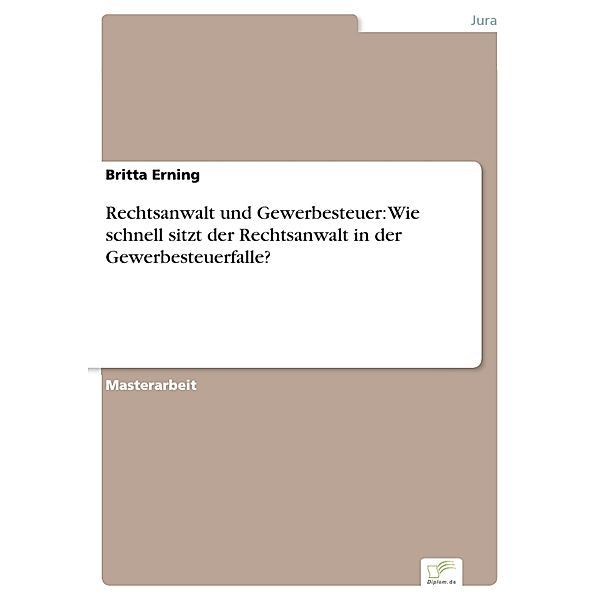 Rechtsanwalt und Gewerbesteuer: Wie schnell sitzt der Rechtsanwalt in der Gewerbesteuerfalle?, Britta Erning