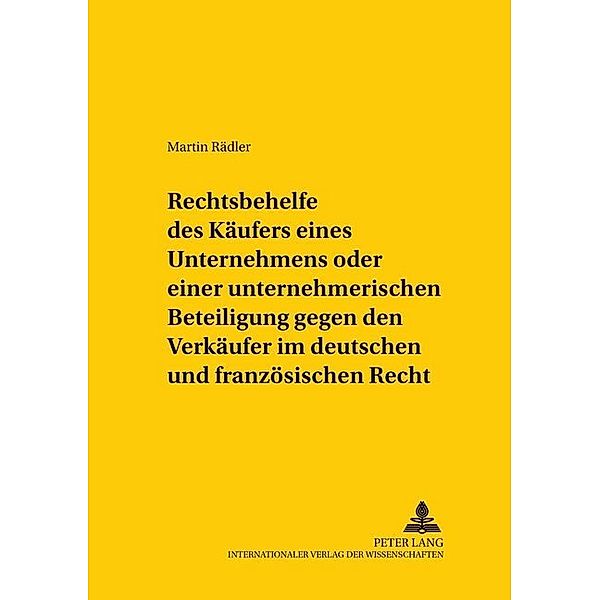 Rechtsbehelfe des Käufers eines Unternehmens oder einer unternehmerischen Beteiligung gegen den Verkäufer im deutschen und französischen Recht, Martin Rädler