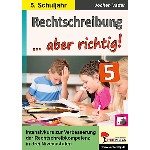 Rechtschreibung ... aber richtig! / Klasse 5, Autorenteam Kohl-Verlag