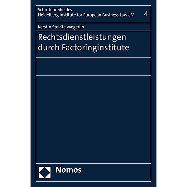 Rechtsdienstleistungen durch Factoringinstitute / Schriftenreihe des Heidelberg Institute for European Business Law e.V. Bd.4, Kerstin Steidte-Megerlin