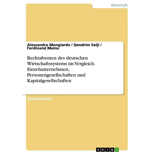 Rechtsformen des deutschen Wirtschaftssystems im Vergleich. Einzelunternehmen, Personengesellschaften und Kapitalgesellschaften, Alessandro Mongiardo, Qendrim Salji, Ferdinand Mainx