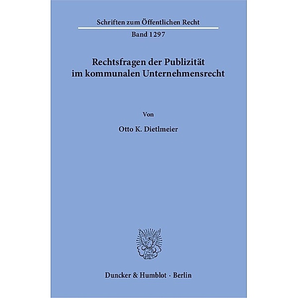 Rechtsfragen der Publizität im kommunalen Unternehmensrecht, Otto K. Dietlmeier