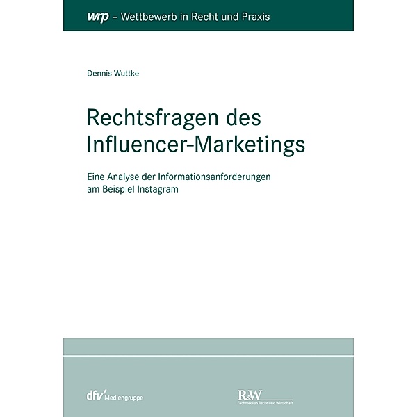 Rechtsfragen des Influencer-Marketings / Schriftenreihe Wettbewerb in Recht und Praxis, Dennis Wuttke