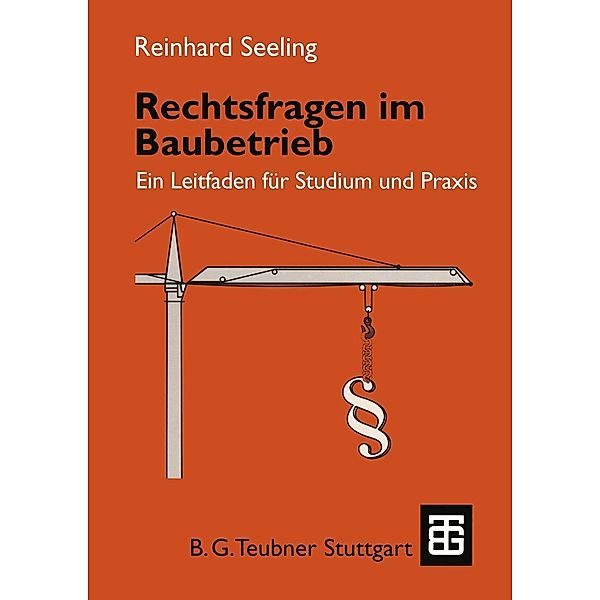 Rechtsfragen im Baubetrieb / Leitfaden des Baubetriebs und der Bauwirtschaft, Reinhard Seeling