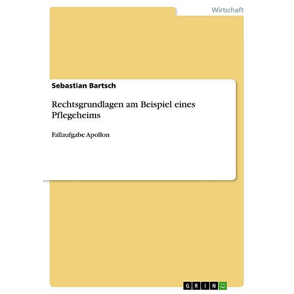 Rechtsgrundlagen am Beispiel eines Pflegeheims, Sebastian Bartsch