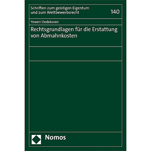 Rechtsgrundlagen für die Erstattung von Abmahnkosten / Schriften zum geistigen Eigentum und zum Wettbewerbsrecht Bd.140, Yoweri Oedekoven