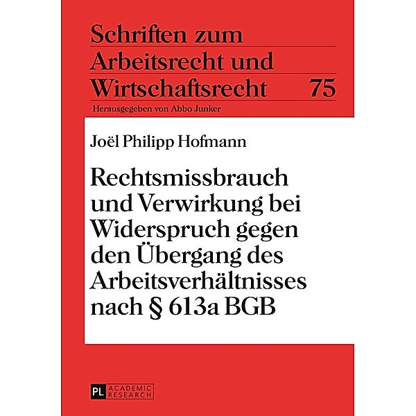 Rechtsmissbrauch und Verwirkung bei Widerspruch gegen den Uebergang des Arbeitsverhaeltnisses nach  613a BGB, Joel Philipp Hofmann