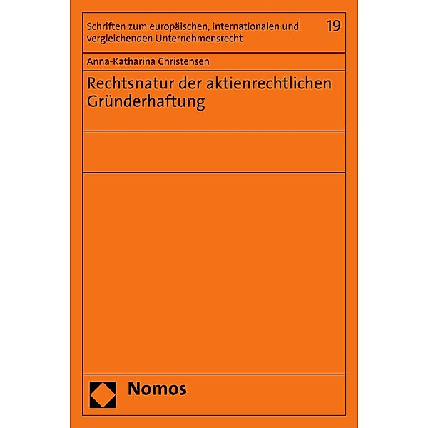 Rechtsnatur der aktienrechtlichen Gründerhaftung / Schriften zum europäischen, internationalen und vergleichenden Unternehmensrecht Bd.19, Anna-Katharina Christensen