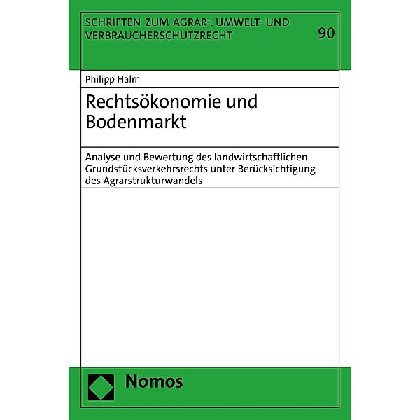 Rechtsökonomie und Bodenmarkt / Schriften zum Agrar-, Umwelt- und Verbraucherschutzrecht Bd.90, Philipp Halm