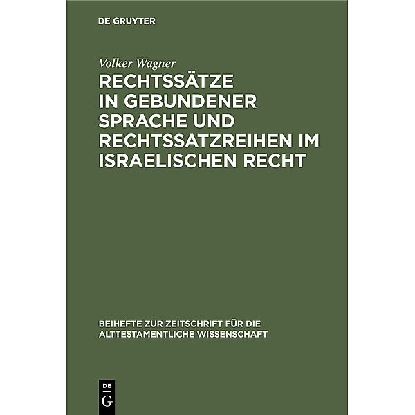 Rechtssätze in gebundener Sprache und Rechtssatzreihen im israelischen Recht / Beihefte zur Zeitschrift für die alttestamentliche Wissenschaft Bd.127, Volker Wagner