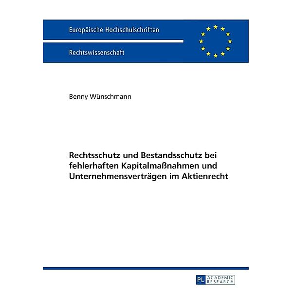 Rechtsschutz und Bestandsschutz bei fehlerhaften Kapitalmanahmen und Unternehmensvertraegen im Aktienrecht, Benny Wunschmann