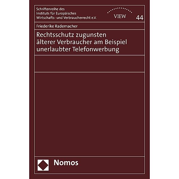 Rechtsschutz zugunsten älterer Verbraucher am Beispiel unerlaubter Telefonwerbung / Schriftenreihe des Instituts für Europäisches Wirtschafts- und Verbraucherrecht e.V. (VIEW) Bd.44, Friederike Rademacher