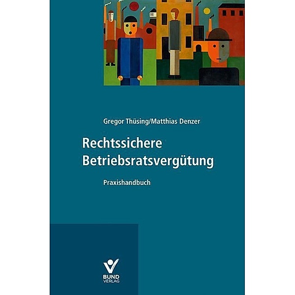 Rechtssichere Betriebsratsvergütung, Gregor Thüsing, Matthias Denzer