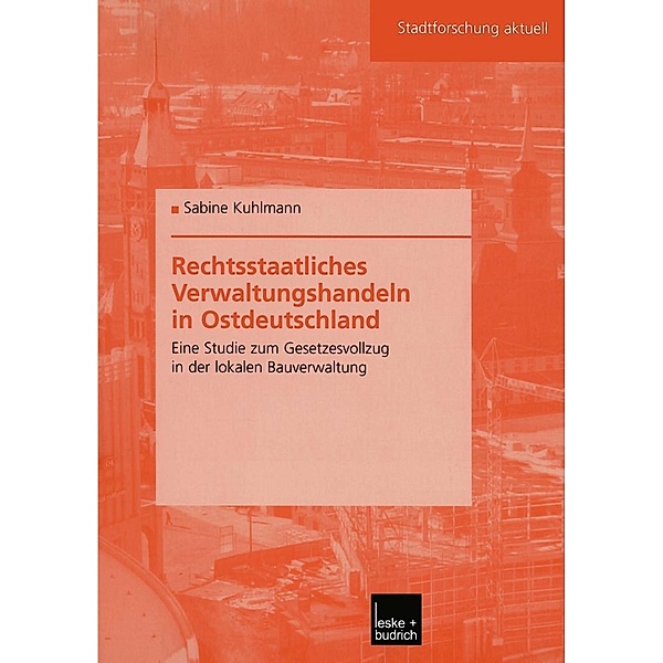 Rechtsstaatliches Verwaltungshandeln in Ostdeutschland / Stadtforschung aktuell Bd.94, Sabine Kuhlmann