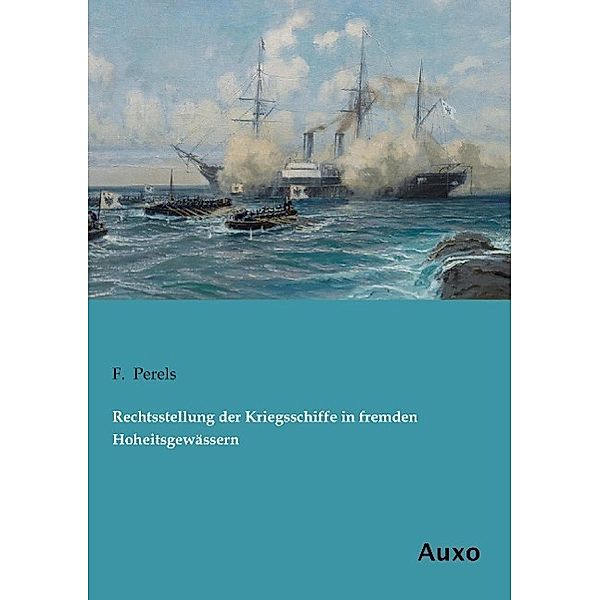 Rechtsstellung der Kriegsschiffe in fremden Hoheitsgewässern, F. Perels