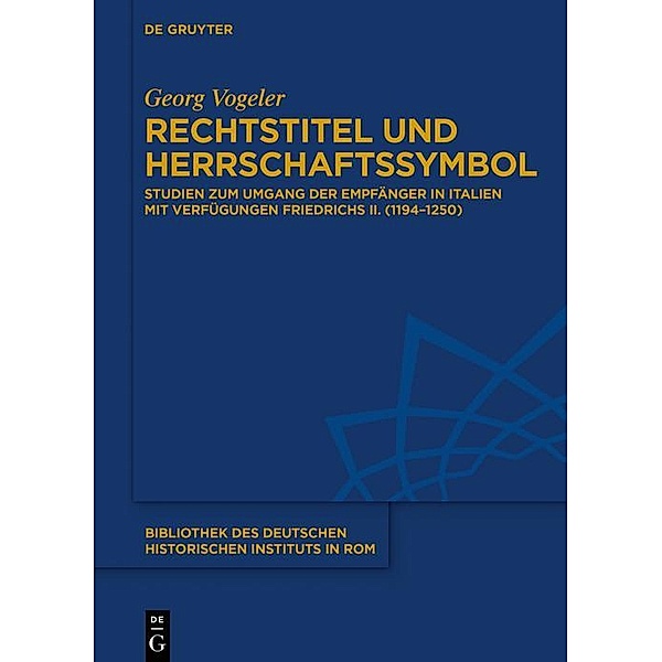 Rechtstitel und Herrschaftssymbol / Bibliothek des Deutschen Historischen Instituts in Rom Bd.138, Georg Vogeler