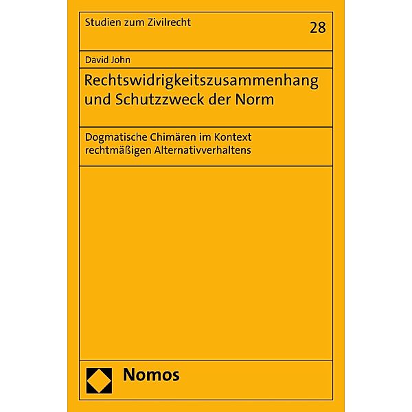 Rechtswidrigkeitszusammenhang und Schutzzweck der Norm / Studien zum Zivilrecht Bd.28, David John