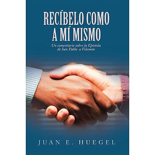 Recíbelo Como a Mí Mismo, Juan E. Huegel