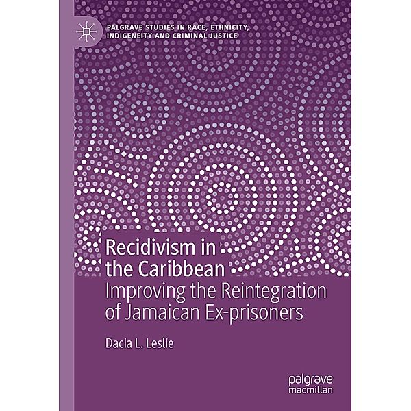 Recidivism in the Caribbean / Palgrave Studies in Race, Ethnicity, Indigeneity and Criminal Justice, Dacia L. Leslie