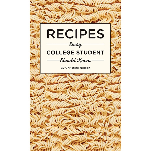 Recipes Every College Student Should Know / Stuff You Should Know Bd.20, Christine Nelson