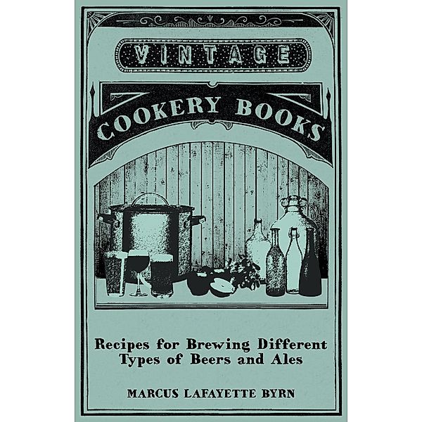 Recipes for Brewing Different Types of Beers and Ales, Marcus Lafayette Byrn
