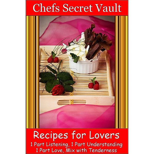 Recipes for Lovers: 1 Part Listening, 1 Part Understanding 1 Part Love, Mix with Tenderness, Chefs Secret Vault