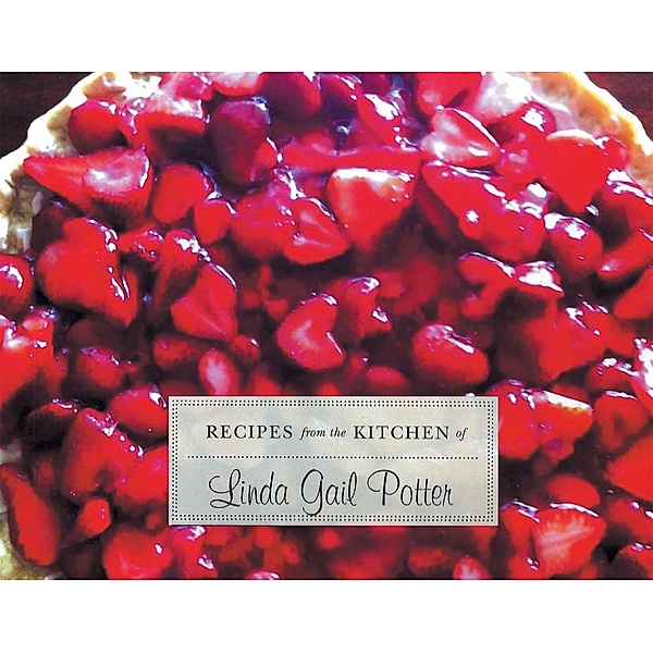 RECIPES from the KITCHEN of Linda Gail Potter, Linda Gail Potter