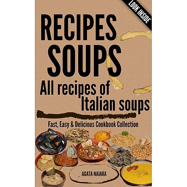 RECIPES SOUPS - All recipes of Italian soups: So many ideas and recipes for preparing tasty soups. (Fast, Easy & Delicious Cookbook, #1) / Fast, Easy & Delicious Cookbook, Agata Naiara