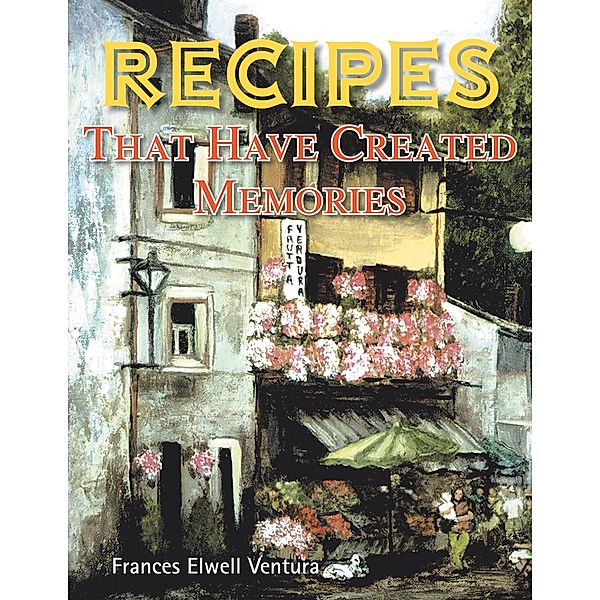 Recipes That Have Created Memories, Frances Elwell Ventura